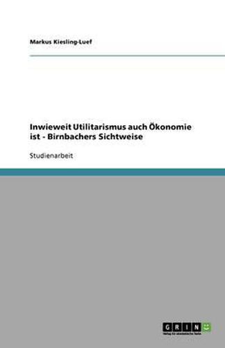 Inwieweit Utilitarismus auch OEkonomie ist - Birnbachers Sichtweise