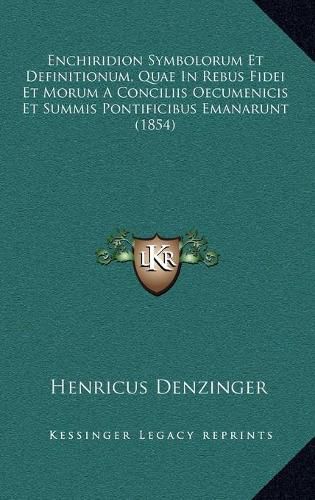 Cover image for Enchiridion Symbolorum Et Definitionum, Quae in Rebus Fidei Et Morum a Conciliis Oecumenicis Et Summis Pontificibus Emanarunt (1854)