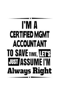 Cover image for I'm A Certified Mgmt Accountant To Save Time, Let's Assume That I'm Always Right: Personal Certified Mgmt Accountant Notebook, Accounting/Bookkeeping Journal Gift, Diary, Doodle Gift or Notebook - 6 x 9 Compact Size, 109 Blank Lined Pages