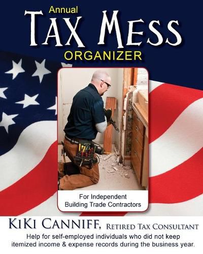 Cover image for Annual Tax Mess Organizer For Independent Building Trade Contractors: Help for self-employed individuals who did not keep itemized income & expense records during the business year.