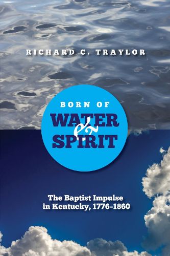 Cover image for Born of Water and Spirit: The Baptist Impulse in Kentucky, 1776-1860