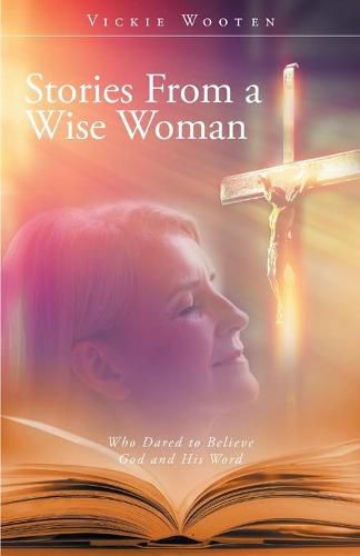 Cover image for Stories From a Wise Woman: Who Dared to Believe God and His Word