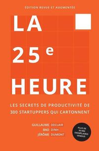 Cover image for La 25 me Heure: Les Secrets de Productivit  de 300 Startuppers Qui Cartonnent