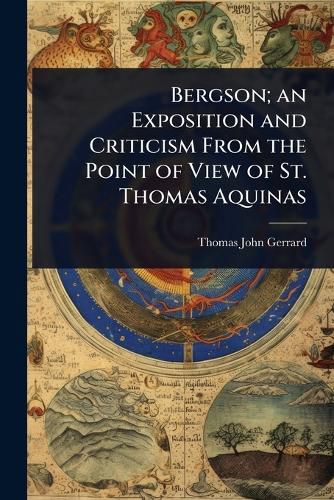 Cover image for Bergson; an Exposition and Criticism From the Point of View of St. Thomas Aquinas
