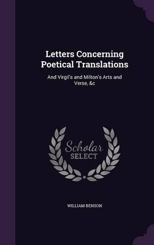 Letters Concerning Poetical Translations: And Virgil's and Milton's Arts and Verse, &C