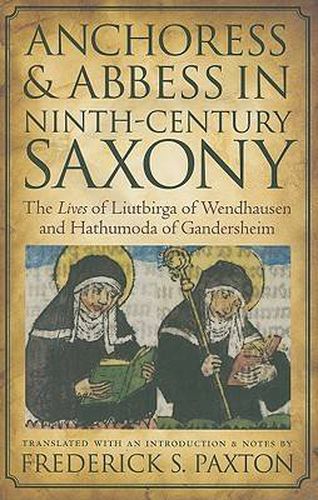 Cover image for Anchoress and Abbess in Ninth-century Saxony: The Lives of Liutbirga of Wendhausen and Hathumoda of Gandersheim