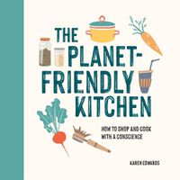 Cover image for The Planet-Friendly Kitchen: How to Shop and Cook With a Conscience