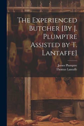 The Experienced Butcher [By J. Plumptre Assisted by T. Lantaffe]