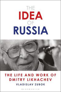 Cover image for The Idea of Russia: The Life and Work of Dmitry Likhachev