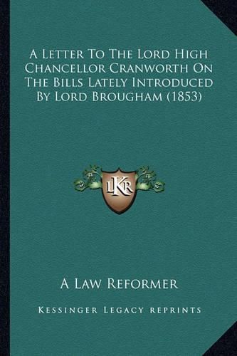 Cover image for A Letter to the Lord High Chancellor Cranworth on the Bills Lately Introduced by Lord Brougham (1853)