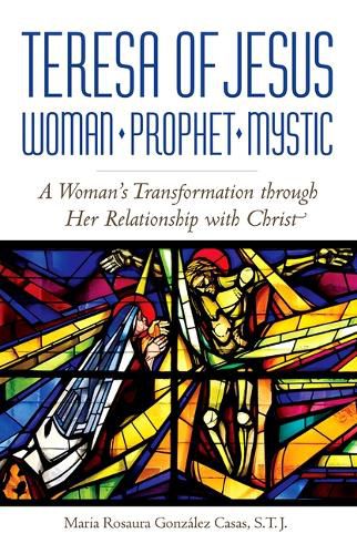 Cover image for Teresa of Jesus: Woman, Prophet, Mystic: A Woman's Transformation Through Her Relationship with Christ