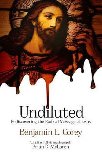 Cover image for Undiluted: Rediscovering the Radical Message of Jesus