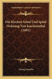 Cover image for Die Kirchen Schul Und Spital Ordnung Von Joachimsthal (1891)