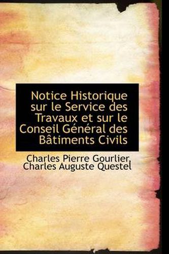 Cover image for Notice Historique Sur Le Service Des Travaux Et Sur Le Conseil General Des Batiments Civils