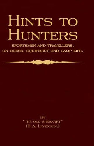 Cover image for Hints To Hunters, Sportsmen And Travellers On Dress, Equipment, and Camp Life (Big Game Hunting / Safari Series)