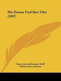 Cover image for Die Donau Und Ihre Ufer (1847)