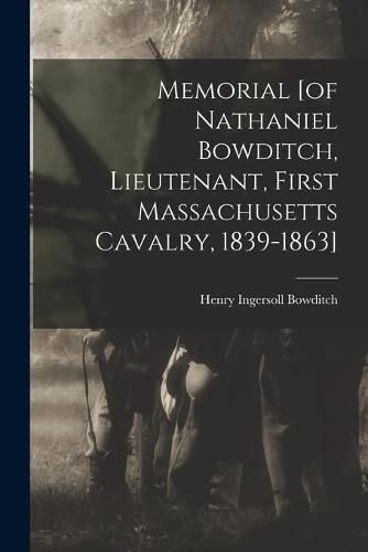 Memorial [of Nathaniel Bowditch, Lieutenant, First Massachusetts Cavalry, 1839-1863]