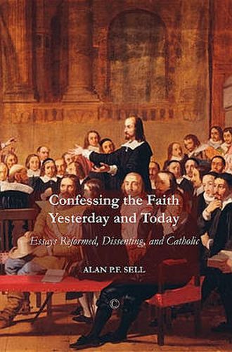 Confessing the Faith Yesterday and Today: Essays Reformed, Dissenting, and Catholic