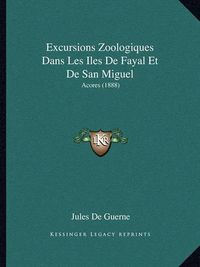 Cover image for Excursions Zoologiques Dans Les Iles de Fayal Et de San Miguel: Acores (1888)