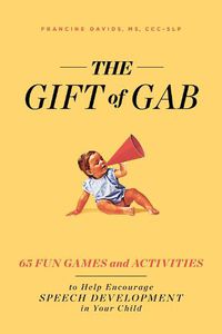 Cover image for The Gift of Gab: 65 Fun Games and Activities to Help Encourage Speech Development in Your Child
