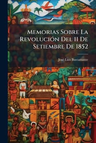 Cover image for Memorias Sobre La Revolucin del 11 de Setiembre de 1852