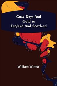 Cover image for Gray Days and Gold in England and Scotland