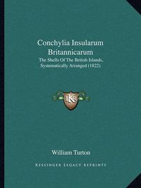 Cover image for Conchylia Insularum Britannicarum: The Shells of the British Islands, Systematically Arranged (1822)