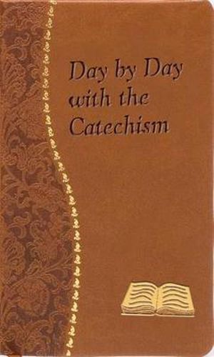 Cover image for Day by Day with the Catechism: Minute Meditations for Every Day Containing an Excerpt from the Catechism, a Reflection, and a Prayer