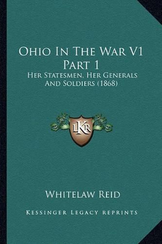 Ohio in the War V1 Part 1: Her Statesmen, Her Generals and Soldiers (1868)