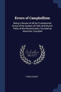 Cover image for Errors of Campbellism: Being a Review of All the Fundamental Errors of the System of Faith and Church Polity of the Denomination Founded by Alexander Campbell