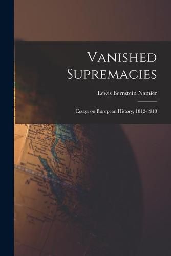 Vanished Supremacies: Essays on European History, 1812-1918