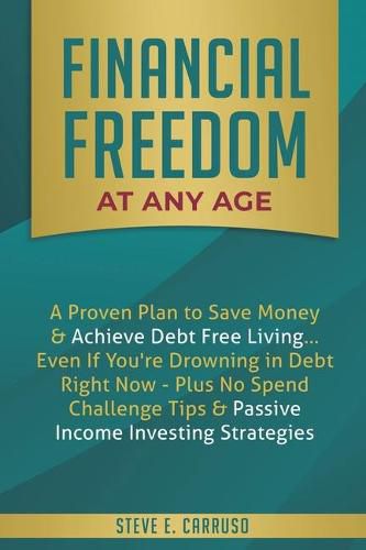 Cover image for Financial Freedom at Any Age: A Proven Plan to Save Money & Achieve Debt Free Living... Even If You're Drowning in Debt Right Now - Plus No Spend Challenge Tips & Passive Income Investing Strategies