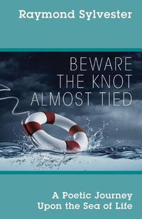 Cover image for Beware the Knot Almost Tied: A Poetic Journey Upon the Sea of Life