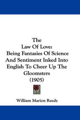 Cover image for The Law of Love: Being Fantasies of Science and Sentiment Inked Into English to Cheer Up the Gloomsters (1905)