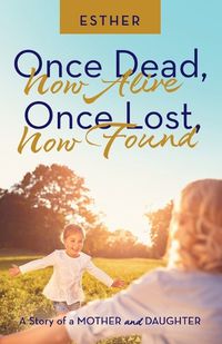 Cover image for Once Dead, Now Alive Once Lost, Now Found