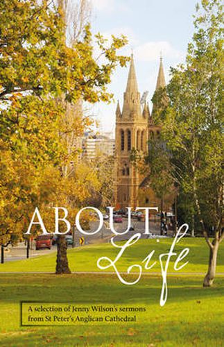 About Life: A Selection of Jenny Wilson's Sermons from St Peter's Anglican Cathedral