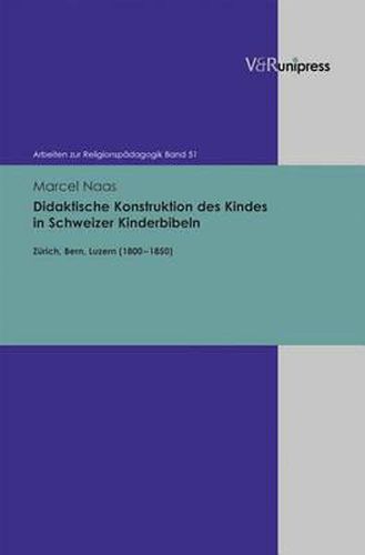 Cover image for Didaktische Konstruktion des Kindes in Schweizer Kinderbibeln: Zurich, Bern, Luzern (18001850)