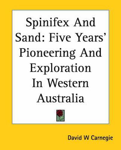 Cover image for Spinifex And Sand: Five Years' Pioneering And Exploration In Western Australia