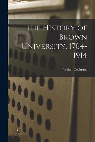 The History of Brown University, 1764-1914