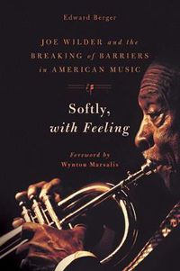 Cover image for Softly, With Feeling: Joe Wilder and the Breaking of Barriers in American Music