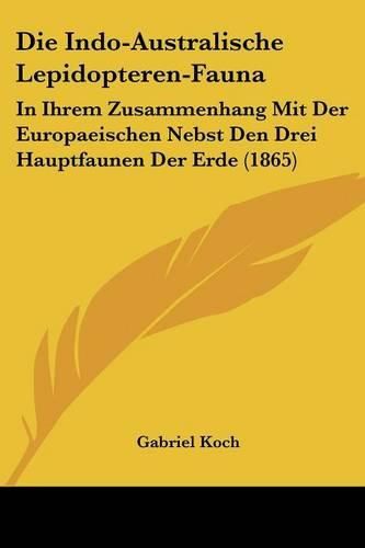 Die Indo-Australische Lepidopteren-Fauna: In Ihrem Zusammenhang Mit Der Europaeischen Nebst Den Drei Hauptfaunen Der Erde (1865)