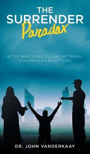 Cover image for The Surrender Paradox: After War, Disaster, and Betrayal, Is Surrender An Option?