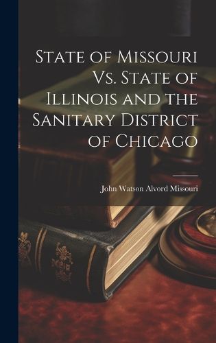 Cover image for State of Missouri Vs. State of Illinois and the Sanitary District of Chicago