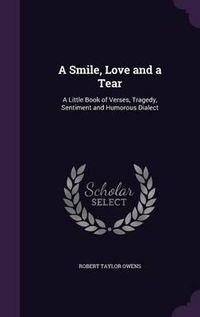 Cover image for A Smile, Love and a Tear: A Little Book of Verses, Tragedy, Sentiment and Humorous Dialect