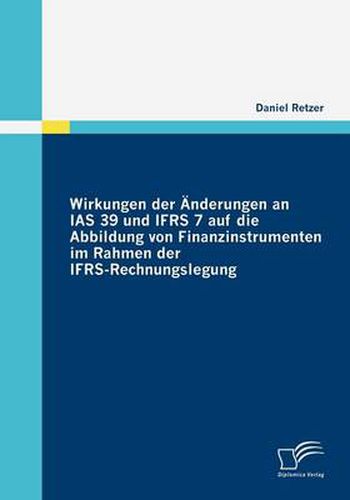 Cover image for Wirkungen der AEnderungen an IAS 39 und IFRS 7 auf die Abbildung von Finanzinstrumenten im Rahmen der IFRS-Rechnungslegung