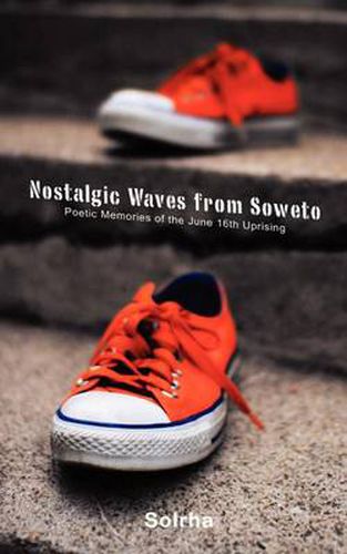 Cover image for Nostalgic Waves from Soweto: Poetic Memories from the June 16th Uprising