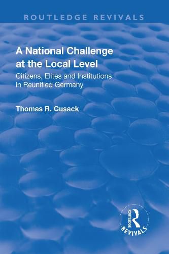 Cover image for A National Challenge at the Local Level: Citizens, Elites and Institutions in Reunified Germany