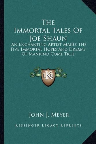 The Immortal Tales of Joe Shaun: An Enchanting Artist Makes the Five Immortal Hopes and Dreams of Mankind Come True