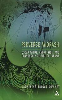 Cover image for Perverse Midrash: Oscar Wilde, Andre Gide,and Censorship of Biblical Drama