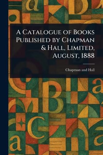 Cover image for A Catalogue of Books Published by Chapman & Hall, Limited, August, 1888